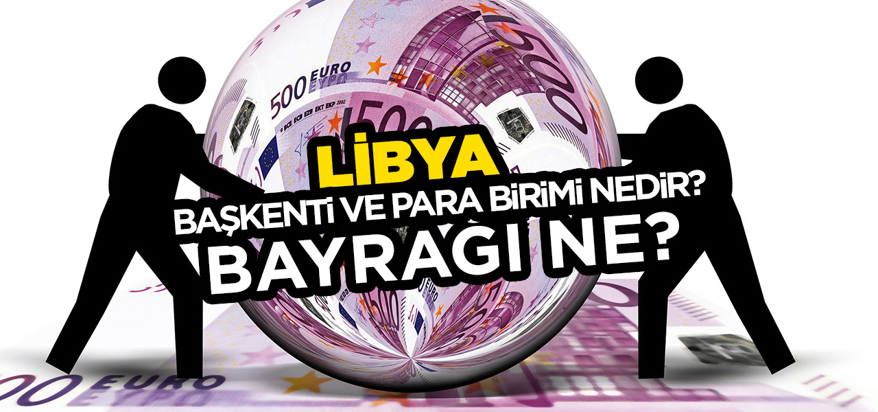 Libya'nın Başkenti ve Para Birimi Nedir? Libya'nın Bayrağı Nasıldır?
