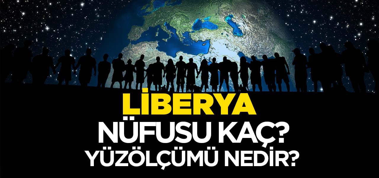 Liberya'nın Nüfusu ve Yüzölçümü Kaçtır? Liberya'nın Haritadaki yeri, Konumu Nedir?