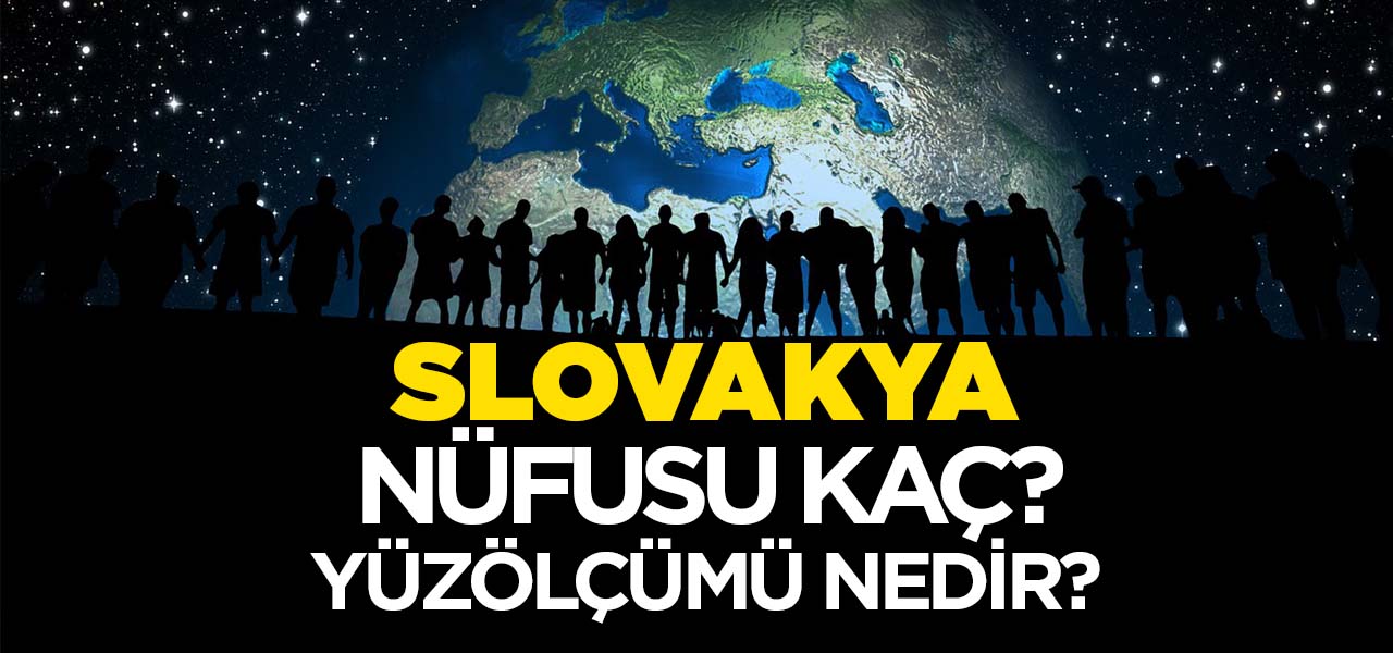 Slovakya'nın Nüfusu ve Yüzölçümü Kaçtır? Slovakya'nın Haritadaki yeri, Konumu Nedir?
