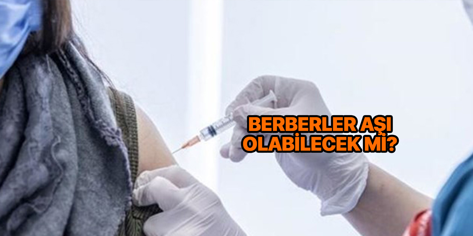 Berberler aşı olacak mı? | Berberler ne zamandan itibaren aşı olabilecek? | Koronavirüs aşı randevusu nasıl alınır?