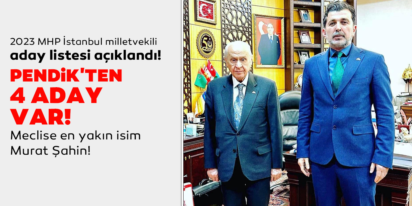 2023 MHP İstanbul milletvekili aday listesi açıklandı! Pendik'ten 4 aday var! Meclise en yakın isim Murat Şahin!
