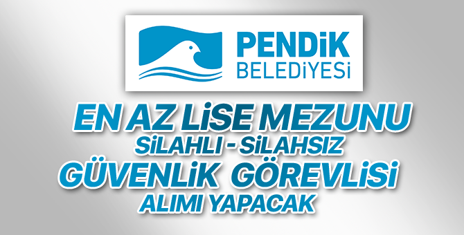 Pendik Belediyesi en az lise mezunu güvenlik görevlisi alacak