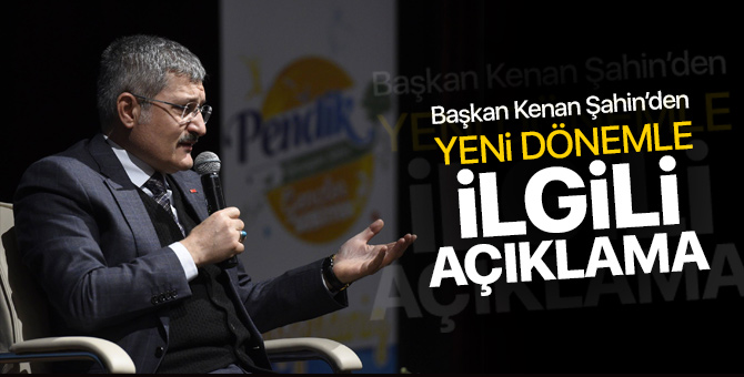 Başkan Kenan Şahin’den yeni dönemle ilgili açıklama