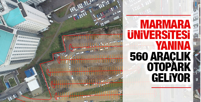 Marmara Üniversitesi yanına 560 araçlık otopark geliyor