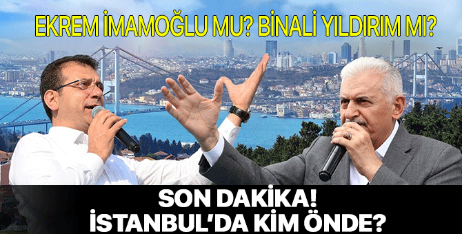 Son dakika... İstanbul'da kim önde? Binali Yıldırım mı? Ekrem İmamoğlu mu?