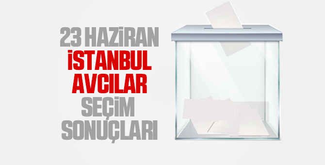 Avcılar seçim sonuçları 23 Haziran 2019 - Avcılar İBB seçim sonuçları