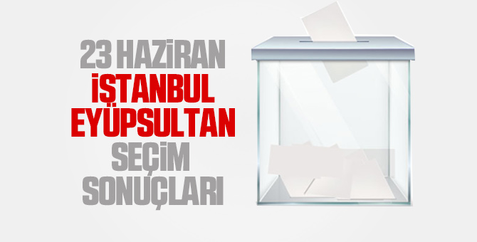 Eyüpsultan seçim sonuçları 23 Haziran 2019 - Eyüpsultan İBB seçim sonuçları