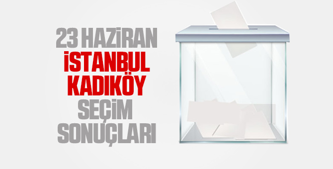 Kadıköy seçim sonuçları 23 Haziran 2019 - Kadıköy İBB seçim sonuçları