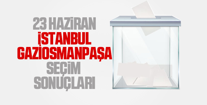 Gaziosmanpaşa seçim sonuçları 23 Haziran 2019 - Gaziosmanpaşa İBB seçim sonuçları