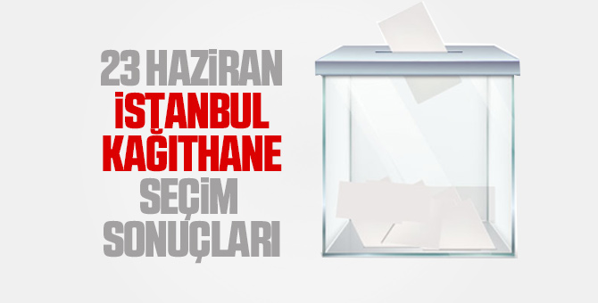 Kağıthane seçim sonuçları 23 Haziran 2019 - Kağıthane İBB seçim sonuçları