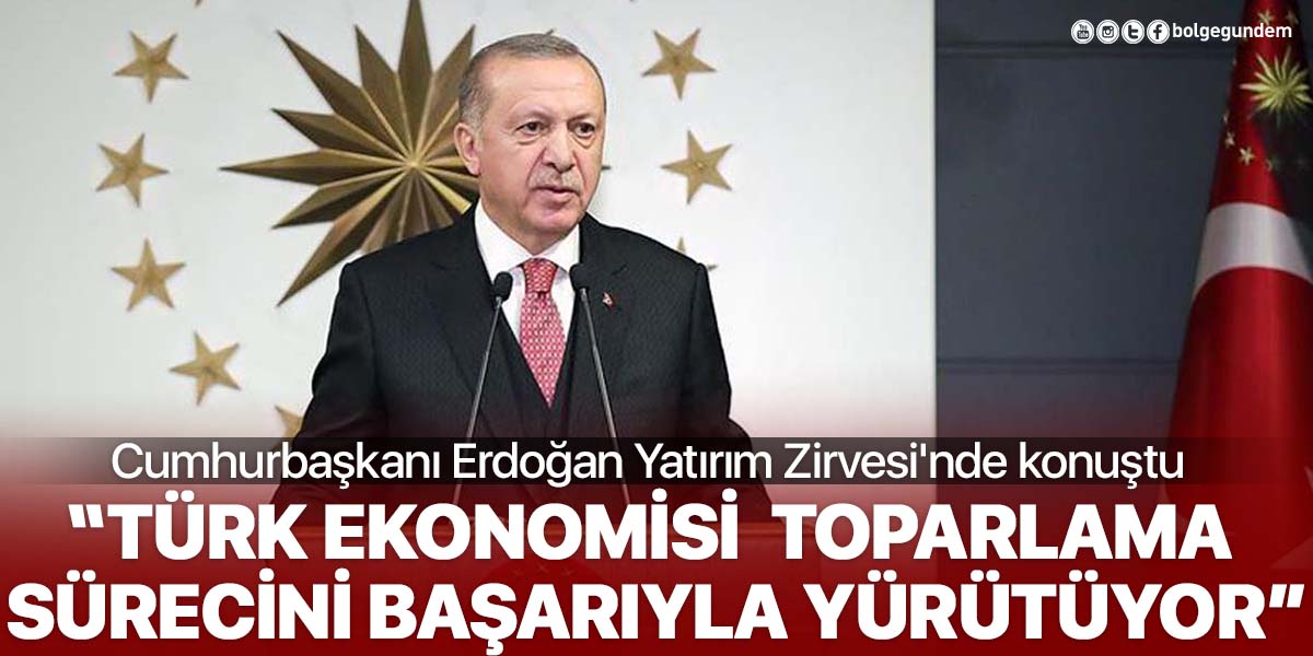 Cumhurbaşkanı Erdoğan Yatırım Zirvesi'nde konuştu: Türk ekonomisi toparlama sürecinin başarıyla yürütüyor